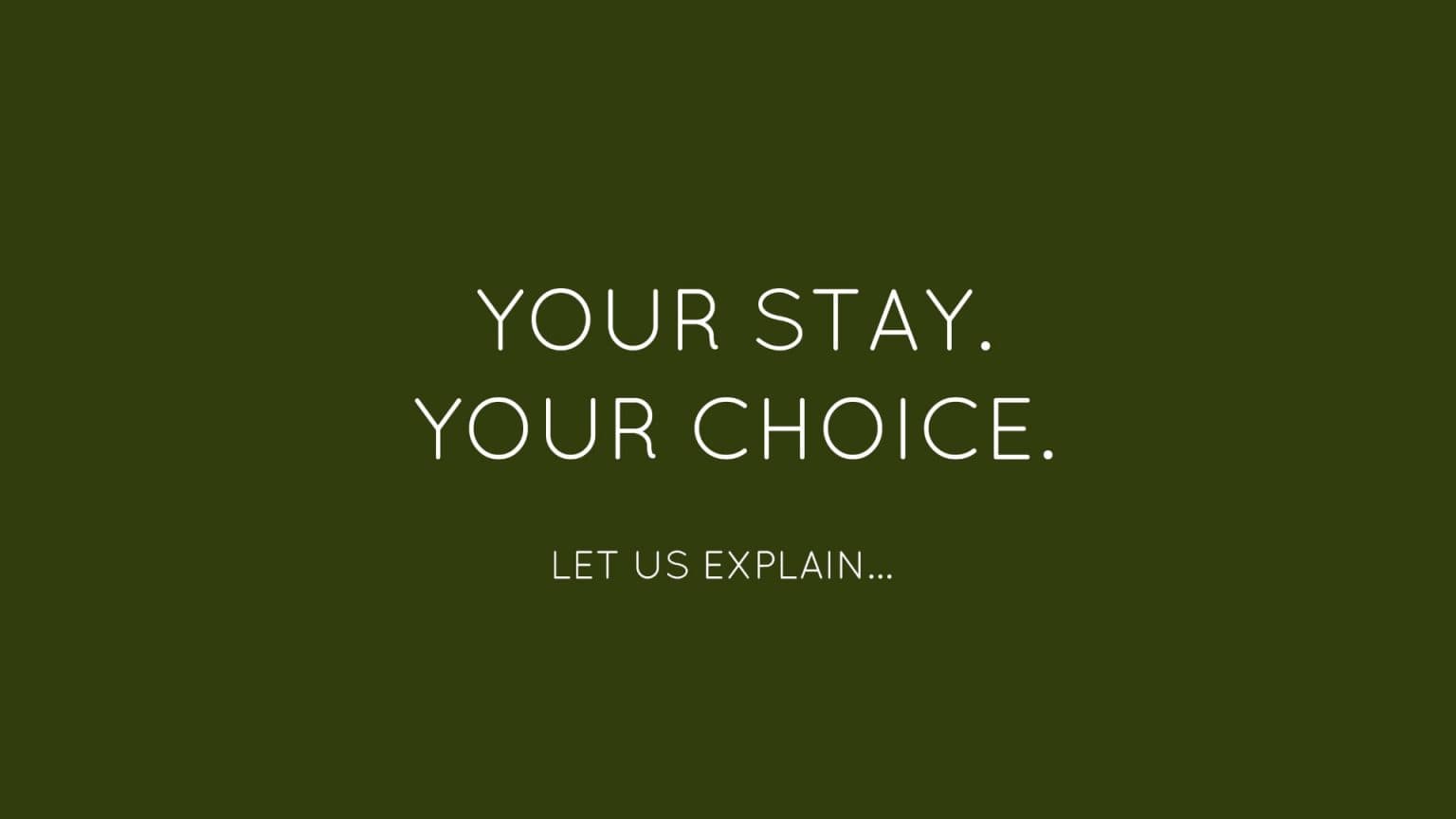 Dark green background with white text stating Your Stay Your Choice, Let us explain